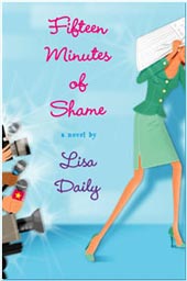 Fifteen Minutes of Shame - a novel by Lisa Daily