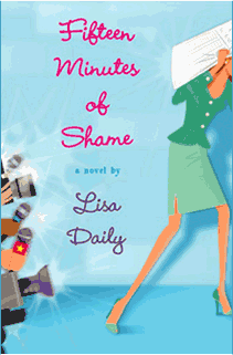 Fifteen Minutes of Shame - a novel by Lisa Daily
